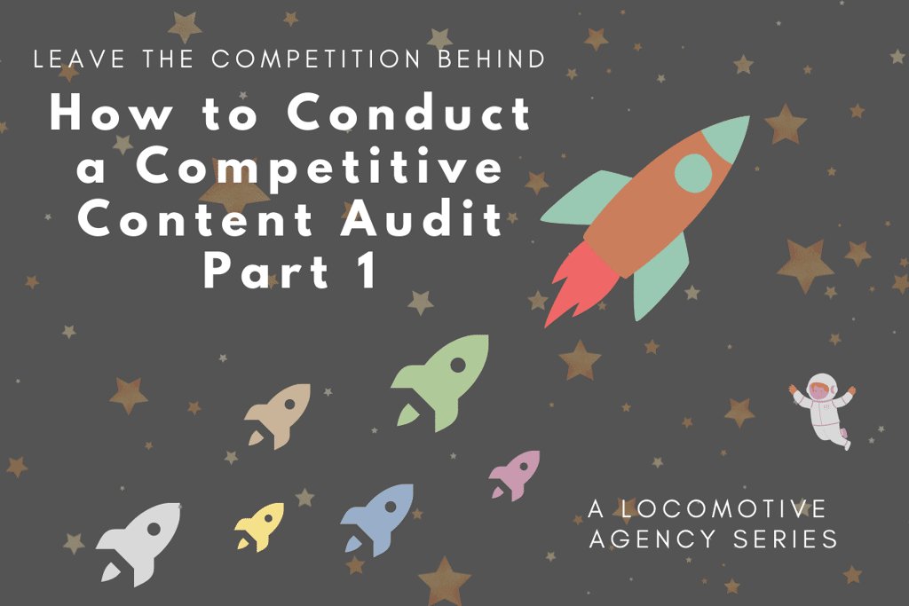 graphic of a rocket ship being chased by other rocket ships with the text, "Leave the competition behind: How to Conduct a Competitive Content Audit - Part 1" and the text "A LOCOMOTIVE Agency series"
